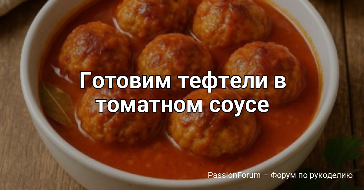 Готовим тефтели в томатном соусе