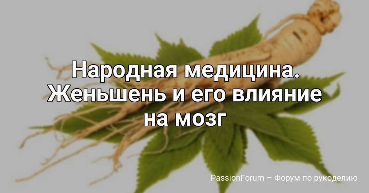 Народная медицина. Женьшень и его влияние на мозг