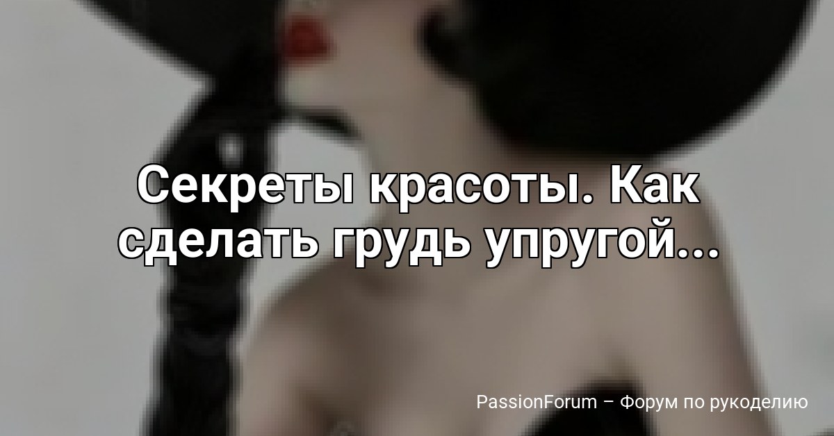 Секреты красоты. Как сделать грудь упругой...