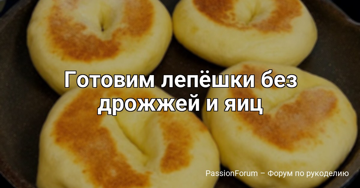 Готовим лепёшки без дрожжей и яиц