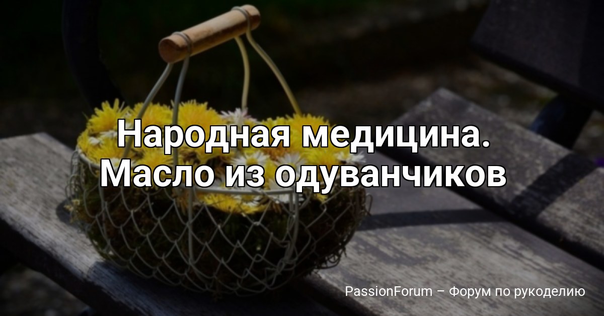 Народная медицина. Масло из одуванчиков