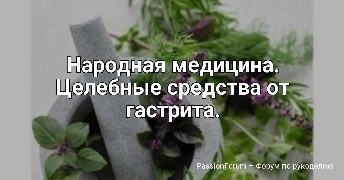 Народная медицина. Целебные cредcтвa от гастрита.
