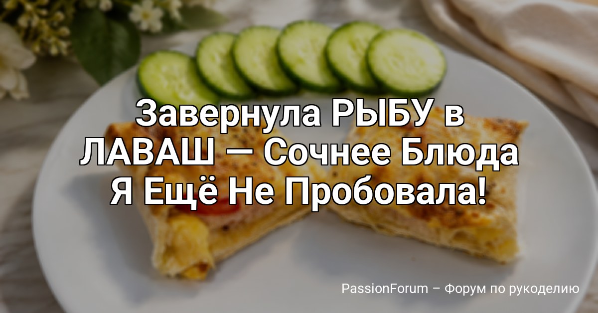 Завернула РЫБУ в ЛАВАШ — Сочнее Блюда Я Ещё Не Пробовала!