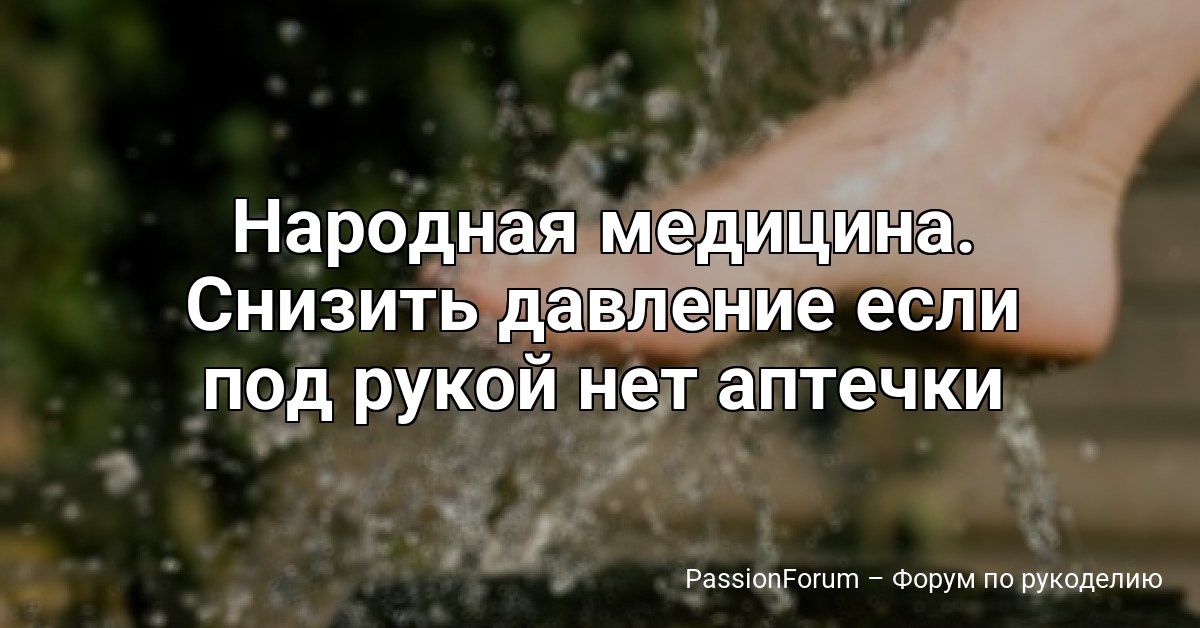 Народная медицина. Снизить давление если под рукой нет аптечки