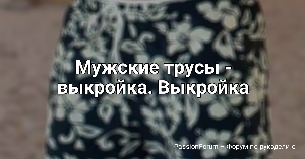 Мужские трусы - выкройка. Выкройка
