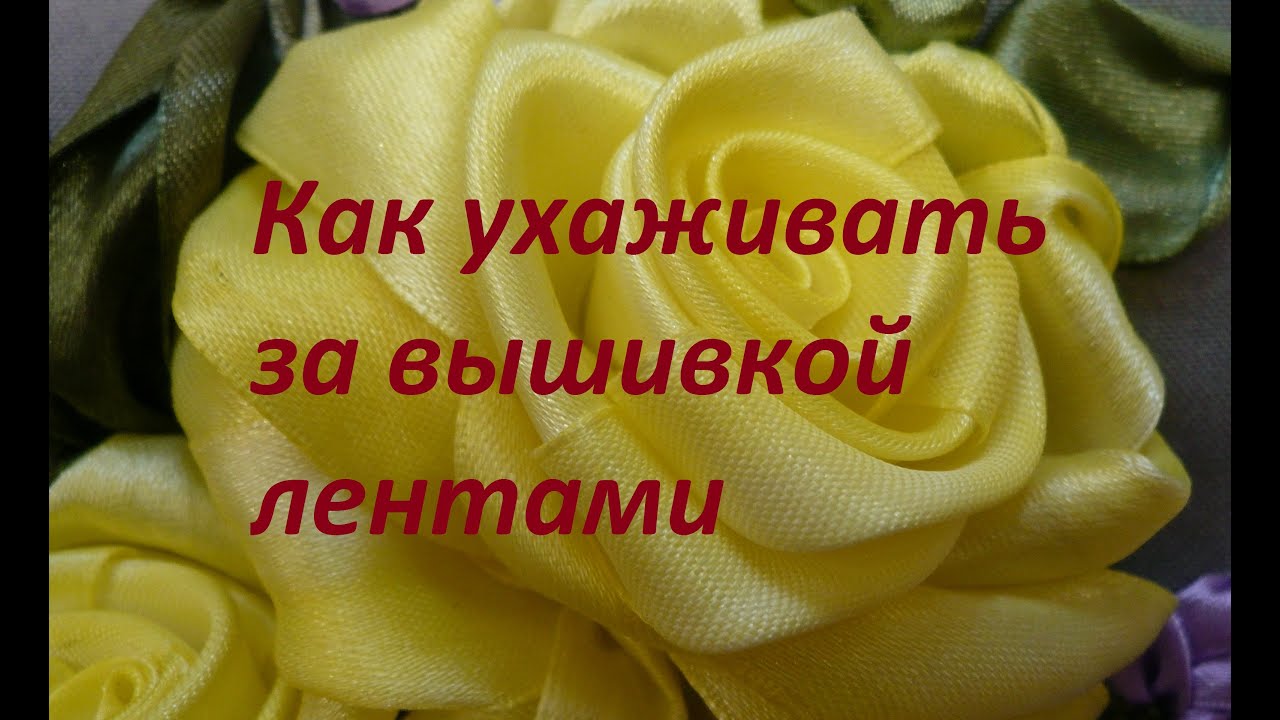 Как ухаживать за вышивкой лентами. Видео.
