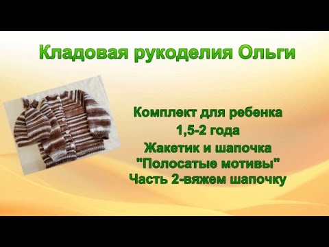 М/К -комплект для ребенка 1,5-2 года. жакетик и шапочка "Полосатые мотивы" часть 2- вяжем шапочку.